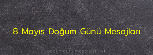 8 Mayıs Doğum Günü Mesajları